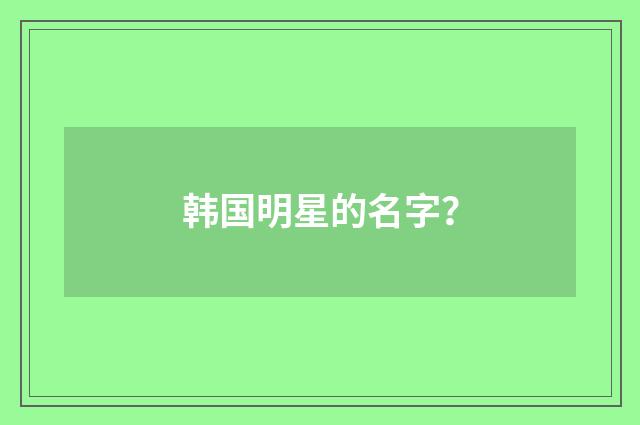 韩国明星的名字?