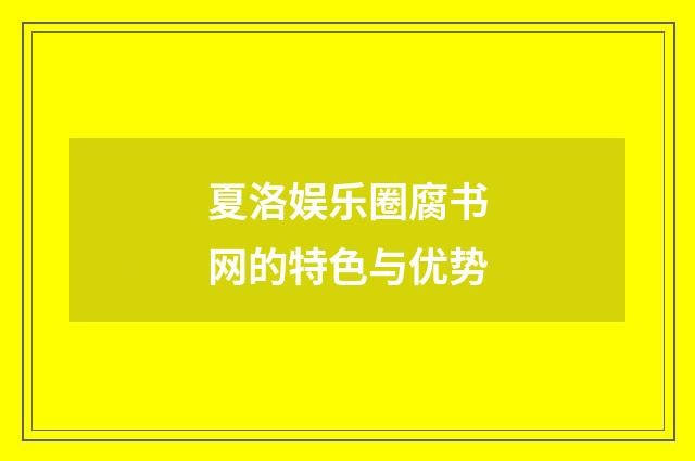 夏洛娱乐圈腐书网的特色与优势
