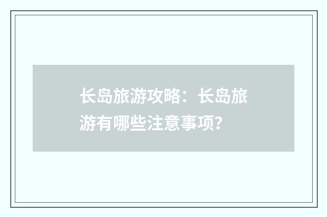 长岛旅游攻略：长岛旅游有哪些注意事项？