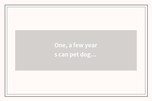 One, a few years can pet dog live?