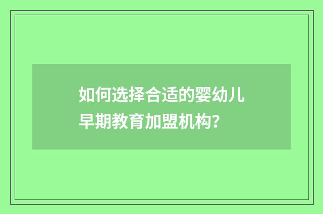 如何选择合适的婴幼儿早期教育加盟机构?