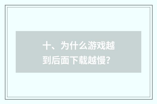 十、为什么游戏越到后面下载越慢?