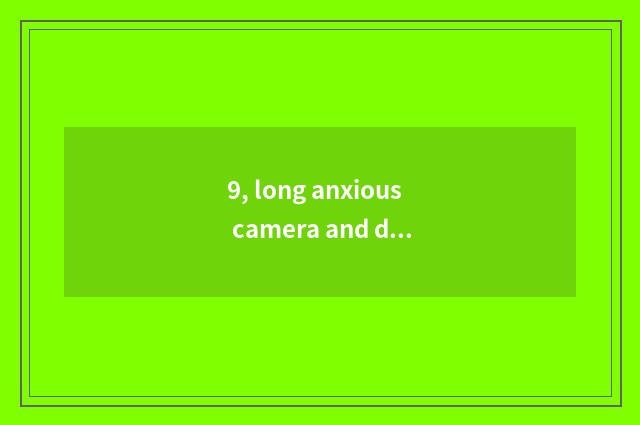 9, long anxious camera and digital camera which better?