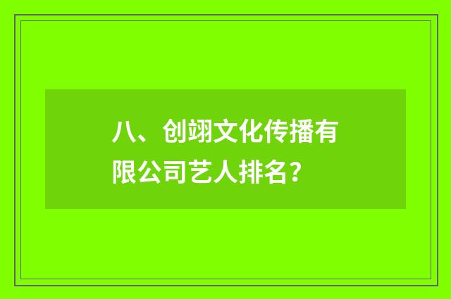 八、创翊文化传播有限公司艺人排名?