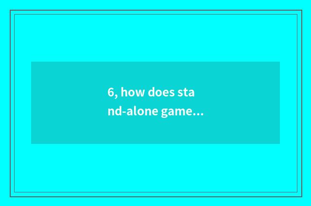6, how does stand-alone game download computer?