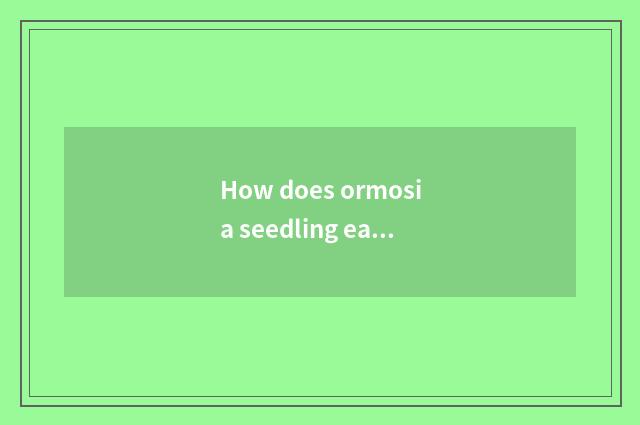How does ormosia seedling eat?