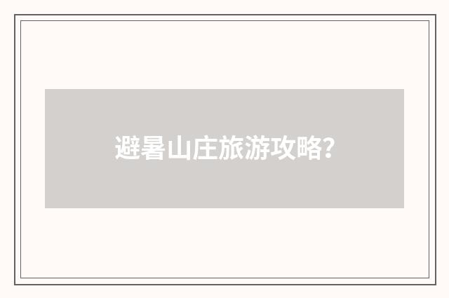 避暑山庄旅游攻略?