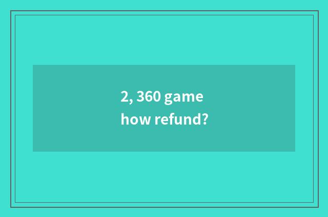 2, 360 game how refund?