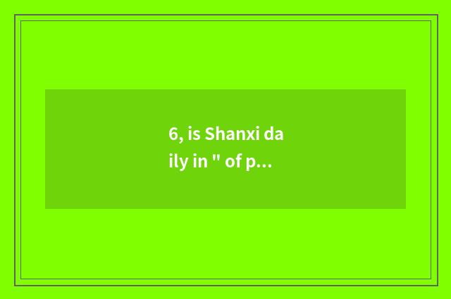 6, is Shanxi daily in