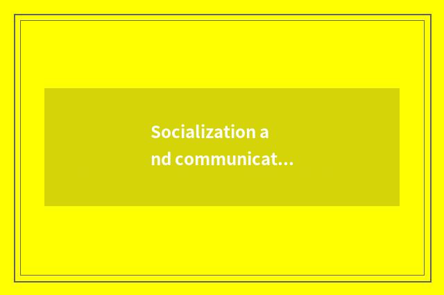 Socialization and communication