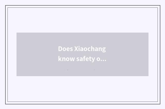 Does Xiaochang know safety of nursery school life?