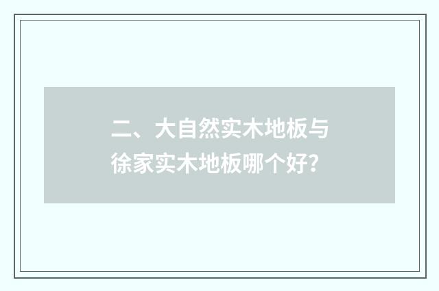 二、大自然实木地板与徐家实木地板哪个好?