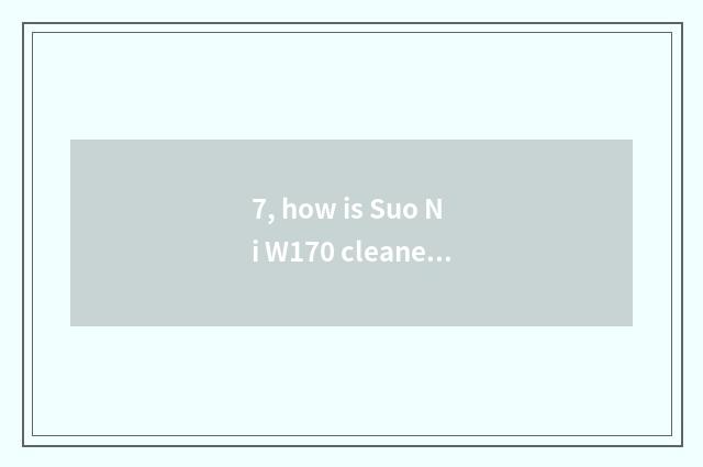 7, how is Suo Ni W170 cleaned?