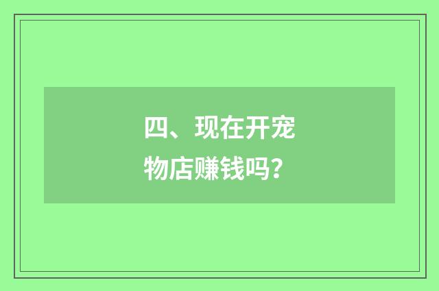 四、现在开宠物店赚钱吗?