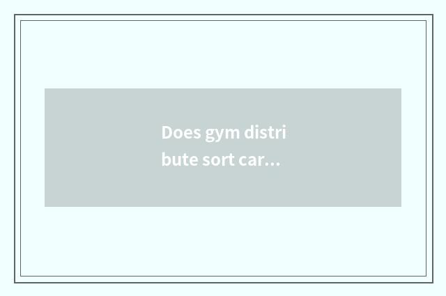Does gym distribute sort card?
