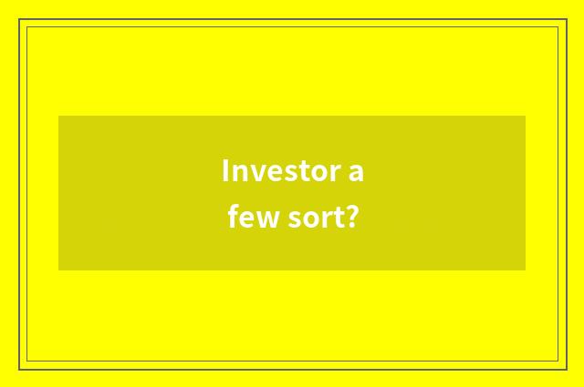 Investor a few sort?