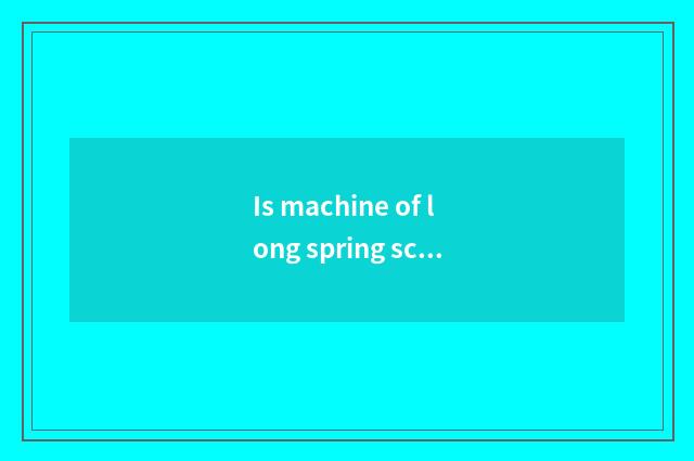 Is machine of long spring scenery all much stronger?