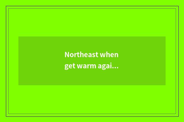 Northeast when get warm again after a cold spell?