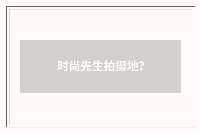 时尚先生拍摄地?