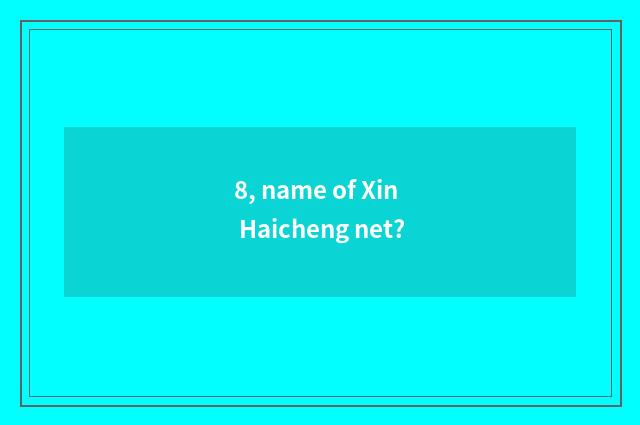 8, name of Xin Haicheng net?