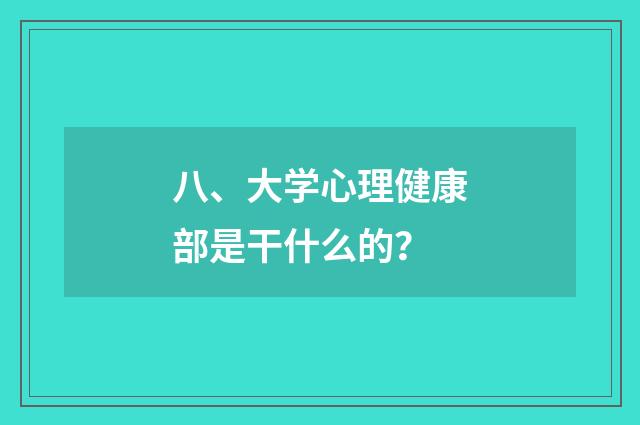 八、大学心理健康部是干什么的?