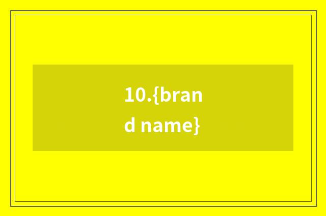 10.{brand name}