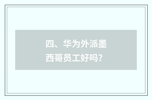 四、华为外派墨西哥员工好吗?