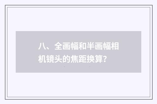 八、全画幅和半画幅相机镜头的焦距换算?