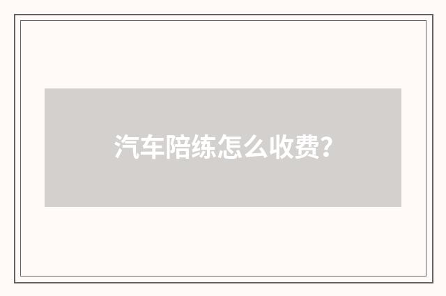汽车陪练怎么收费?