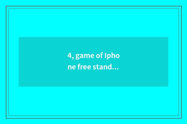4, game of Iphone free stand-alone?