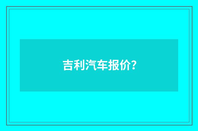 吉利汽车报价?