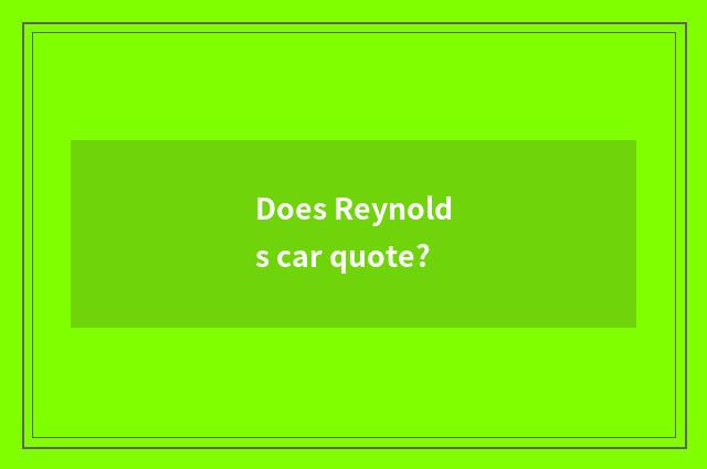 Does Reynolds car quote?