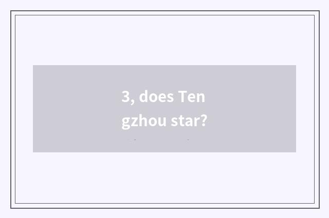 3, does Tengzhou star?