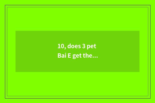 10, does 3 pet Bai E get the sword method?