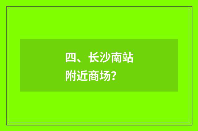 四、长沙南站附近商场?