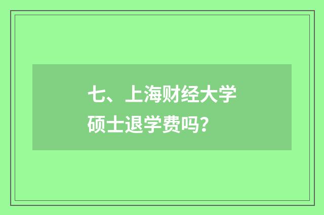 七、上海财经大学硕士退学费吗?