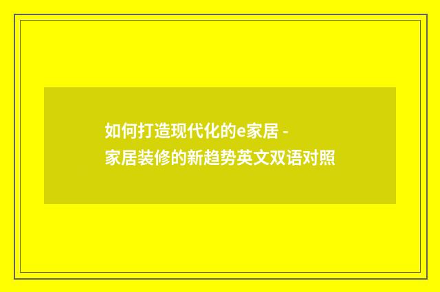 如何打造现代化的e家居 - 家居装修的新趋势英文双语对照