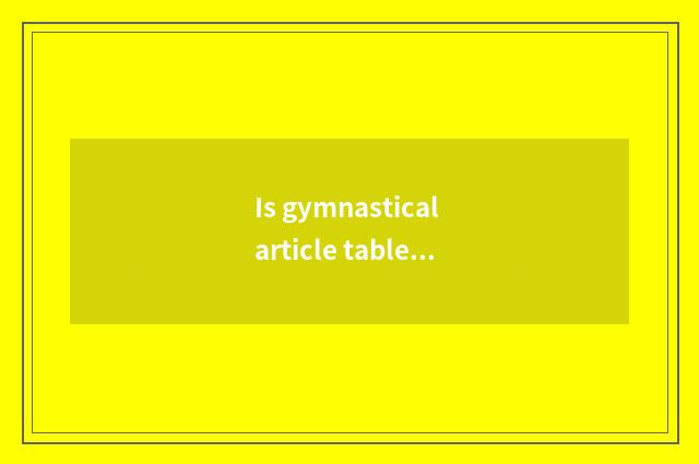Is gymnastical article table high feeling daughter?
