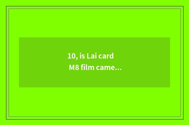 10, is Lai card M8 film camera or digital camera?