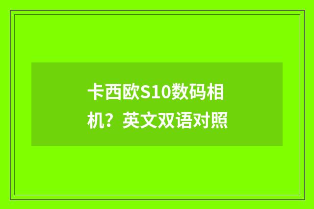 卡西欧S10数码相机?英文双语对照