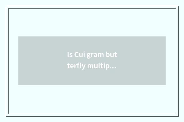 Is Cui gram butterfly multiple?