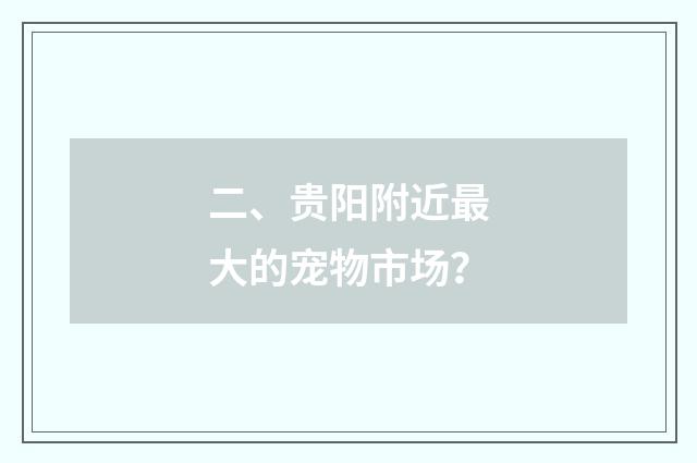 二、贵阳附近最大的宠物市场?