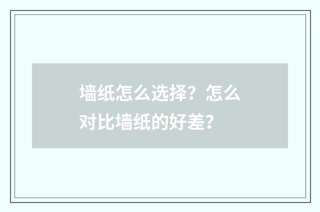 墙纸怎么选择?怎么对比墙纸的好差?