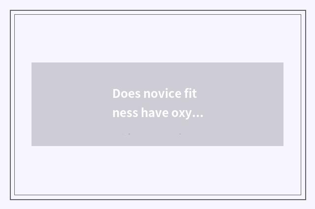 Does novice fitness have oxygen how to train?