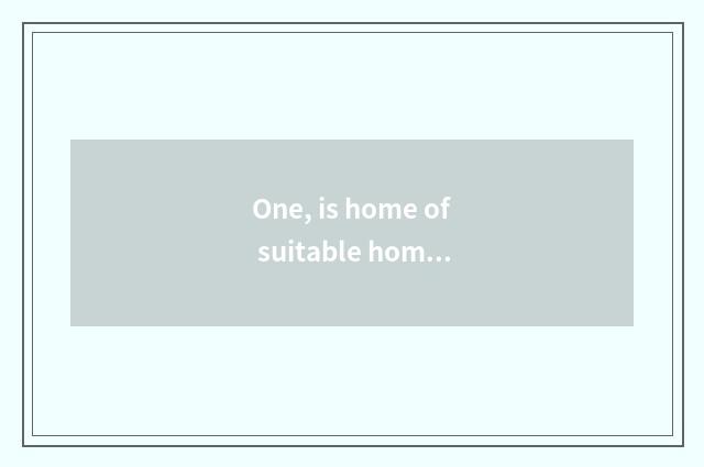 One, is home of suitable home of thing suitable money suitable?