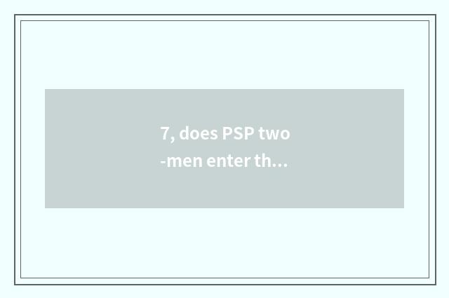 7, does PSP two-men enter the game that shut?