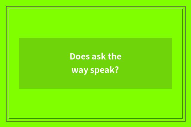 Does ask the way speak?