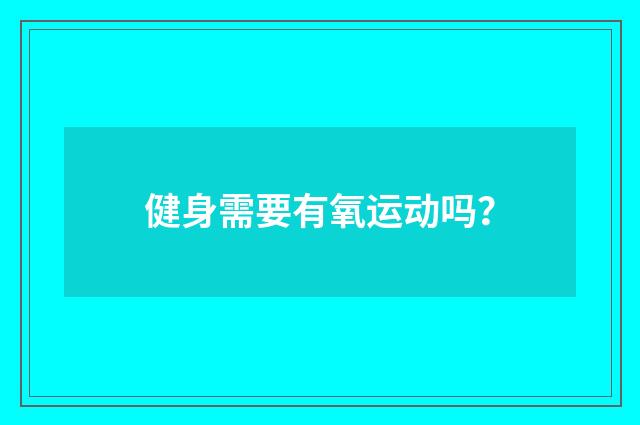 健身需要有氧运动吗?