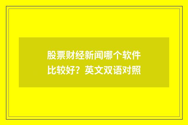 股票财经新闻哪个软件比较好?英文双语对照
