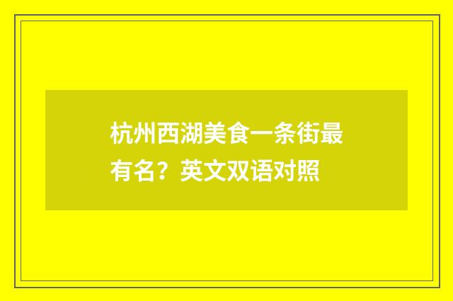 杭州西湖美食一条街最有名?英文双语对照